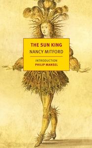 The Sun King: Louis XIV at Versailles di Nancy Mitford edito da NEW YORK REVIEW OF BOOKS