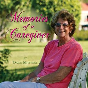Memories Of A Caregiver di Associate Professor in Conflict Resolution and Reconciliation David Mitchell edito da Peppertree Press