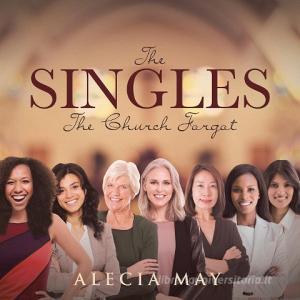 The Singles The Church Forgot di Alecia May edito da Christian Faith Publishing, Inc