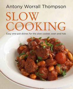 Antony\'s Slow Cooking di Antony Worrall Thompson edito da Octopus Publishing Group