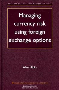 Managing Currency Risk Using Foreign Exchange Options di Alan Hicks edito da WOODHEAD PUB