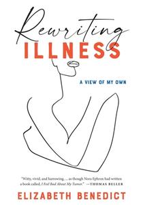 Rewriting Illness di Elizabeth Benedict edito da MANDEL VILAR PR