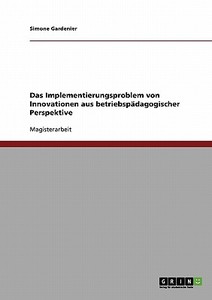 Das Implementierungsproblem von Innovationen aus betriebspädagogischer Perspektive di Simone Gardenier edito da GRIN Verlag