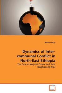 Dynamics of Inter-communal Conflict in North-East Ethiopia di Abrha Tesfay edito da VDM Verlag