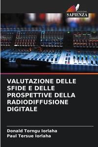 VALUTAZIONE DELLE SFIDE E DELLE PROSPETTIVE DELLA RADIODIFFUSIONE DIGITALE di Donald Torngu Iorlaha, Paul Tersue Iorlaha edito da Edizioni Sapienza