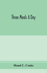 Three meals a day di Maud C. Cooke edito da Alpha Editions