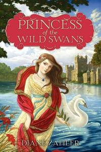 Princess of the Wild Swans di Diane Zahler edito da HarperCollins Publishers