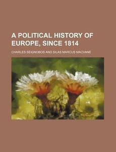 A Political History Of Europe, Since 1814 di Charles Seignobos edito da General Books Llc