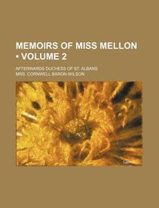 Memoirs Of Miss Mellon (volume 2); Afterwards Duchess Of St. Albans di Cornwell Baron-Wilson, Mrs Cornwell Baron-Wilson edito da General Books Llc