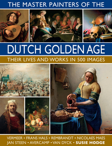 The Master Painters of the Dutch Golden Age: Their Lives and Works in 500 Images di Susie Hodge edito da LORENZ BOOKS