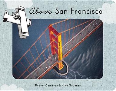 Above San Francisco di Robert Cameron, Nina Gruener edito da Cameron & Company