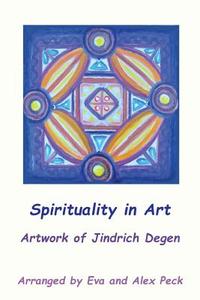 Spirituality in Art -- Artwork of Jindrich Degen di Jindrich Henry Degen edito da Pathway Publishing