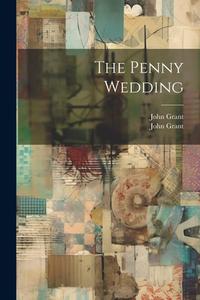 The Penny Wedding di John Grant edito da LEGARE STREET PR