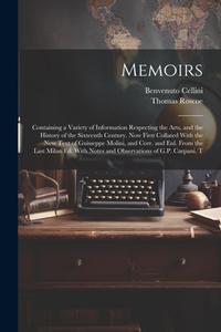 Memoirs; Containing a Variety of Information Respecting the Arts, and the History of the Sixteenth Century. Now First Collated With the new Text of Gu di Thomas Roscoe, Benvenuto Cellini edito da LEGARE STREET PR
