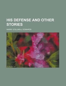 His Defense And Other Stories di Harry Stillwell Edwards edito da General Books Llc