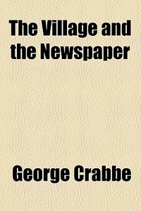 The Village And The Newspaper di George Crabbe edito da General Books Llc