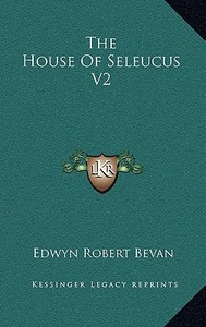 The House of Seleucus V2 di Edwyn Robert Bevan edito da Kessinger Publishing