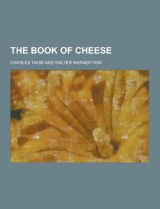 The Book Of Cheese di Charles Thom edito da Theclassics.us