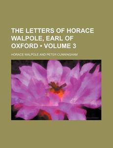 The Letters Of Horace Walpole, Earl Of Oxford (volume 3) di Horace Walpole edito da General Books Llc