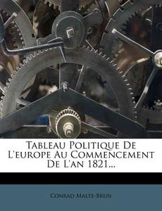 Tableau Politique de L'Europe Au Commencement de L'An 1821... di Conrad Malte-Brun edito da Nabu Press