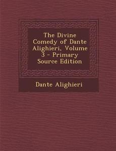 The Divine Comedy of Dante Alighieri, Volume 3 di Dante Alighieri edito da Nabu Press