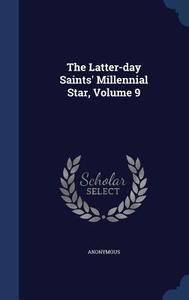 The Latter-day Saints' Millennial Star, Volume 9 di Anonymous edito da Sagwan Press