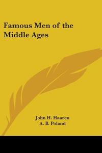 Famous Men Of The Middle Ages di John H. Haaren, A. B. Poland edito da Kessinger Publishing Co