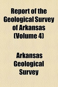 Annual Report Of The Geological Survey Of Arkansas ... di Arkansas Geological Survey edito da General Books Llc