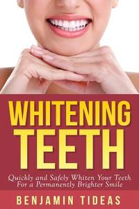 Whitening Teeth: Quickly and Safely Whiten Your Teeth for a Permanently Brighter Smile di Benjamin Tideas edito da Createspace