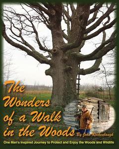 The Wonders of a Walk in the Woods: One Man's Inspired Journey to Protect and Enjoy the Woods and Wildlife di John Rockenbaugh edito da Createspace Independent Publishing Platform