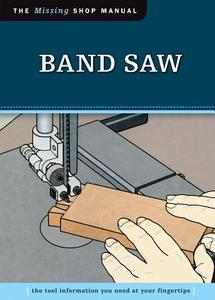 Band Saw: The Tool Information You Need at Your Fingertips di Skills Institute Press edito da FOX CHAPEL PUB CO INC