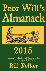 Poor Will's Almanack 2015: Since 1984, a Traditional Guide to Living in Harmony with the Earth di Bill Felker edito da Sunbury Press, Inc.