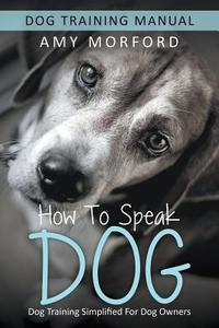 How to Speak Dog di Amy Morford edito da Mojo Enterprises