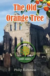 The Old Orange Tree di Philip Robinson edito da LIGHTNING SOURCE INC