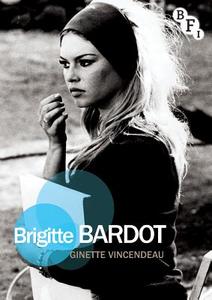 Brigitte Bardot di Ginette Vincendeau edito da Bloomsbury Publishing Plc