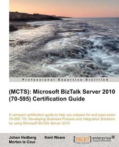 (mcts): Microsoft BizTalk Server 2010 (70-595) Certification Guide di Johan Hedberg, Kent Weare, Morten La Cour edito da PACKT PUB