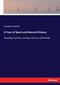 A Year of Sport and Natural History di Oswald Crawfurd edito da hansebooks