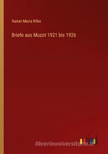 Briefe aus Muzot 1921 bis 1926 di Rainer Maria Rilke edito da Outlook Verlag
