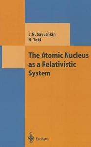 The Atomic Nucleus as a Relativistic System di Lev N. Savushkin, Hiroshi Toki edito da Springer Berlin Heidelberg