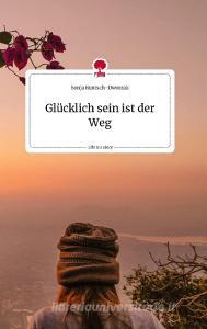 Glücklich sein ist der Weg. Life is a Story - story.one di Sonja Runtsch-Dworzak edito da story.one publishing