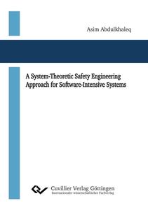 A System-Theoretic Safety Engineering Approach for Software-Intensive Systems di Asim Abdulkhaleq edito da Cuvillier Verlag