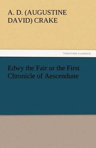 Edwy the Fair or the First Chronicle of Aescendune di A. D. (Augustine David) Crake edito da tredition GmbH
