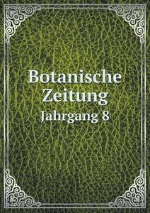 Botanische Zeitung Jahrgang 8 di Hugo Von Mohl, D F L Von Schlechtendal edito da Book On Demand Ltd.