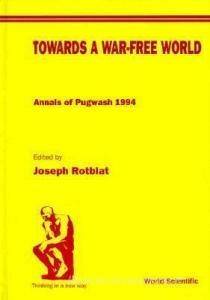 Towards A War-free World: Annals Of Pugwash 1994 di Joseph Rotblat edito da World Scientific Publishing Co Pte Ltd