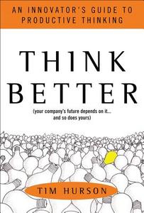 Think Better: An Innovator's Guide to Productive Thinking di Tim Hurson edito da McGraw-Hill Education - Europe