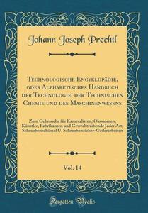 Technologische EncyklopAdie, Oder Alphabetisches Handbuch Der Technologie, Der Technischen Chemie Und Des Maschinenwesens, Vol. 14: Zum Gebrauche FA1/ di Johann Joseph Prechtl edito da Forgotten Books
