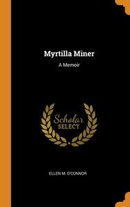 Myrtilla Miner: A Memoir di Ellen M. O'Connor edito da Franklin Classics