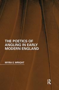 The Poetics Of Angling In Early Modern England di Myra E. Wright edito da Taylor & Francis Ltd