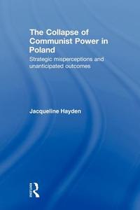 The Collapse of Communist Power in Poland di Jacqueline (Trinity College Dublin Hayden edito da Taylor & Francis Ltd