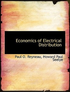 Economics Of Electrical Distribution di Howard Paul Seelye Paul O Reyneau edito da Bibliolife